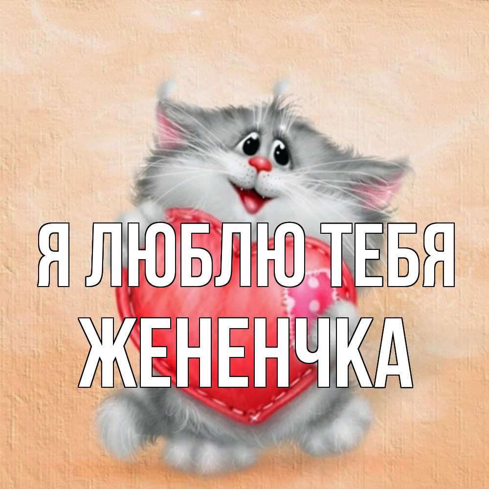 Открытка  с именем. Жененчка, Я люблю тебя  