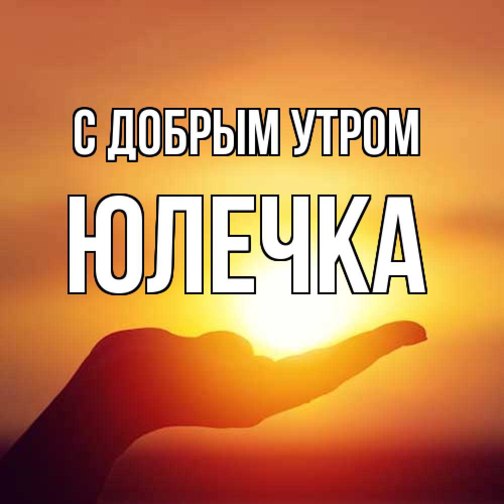 Открытка  с именем. Юлечка, С добрым утром  