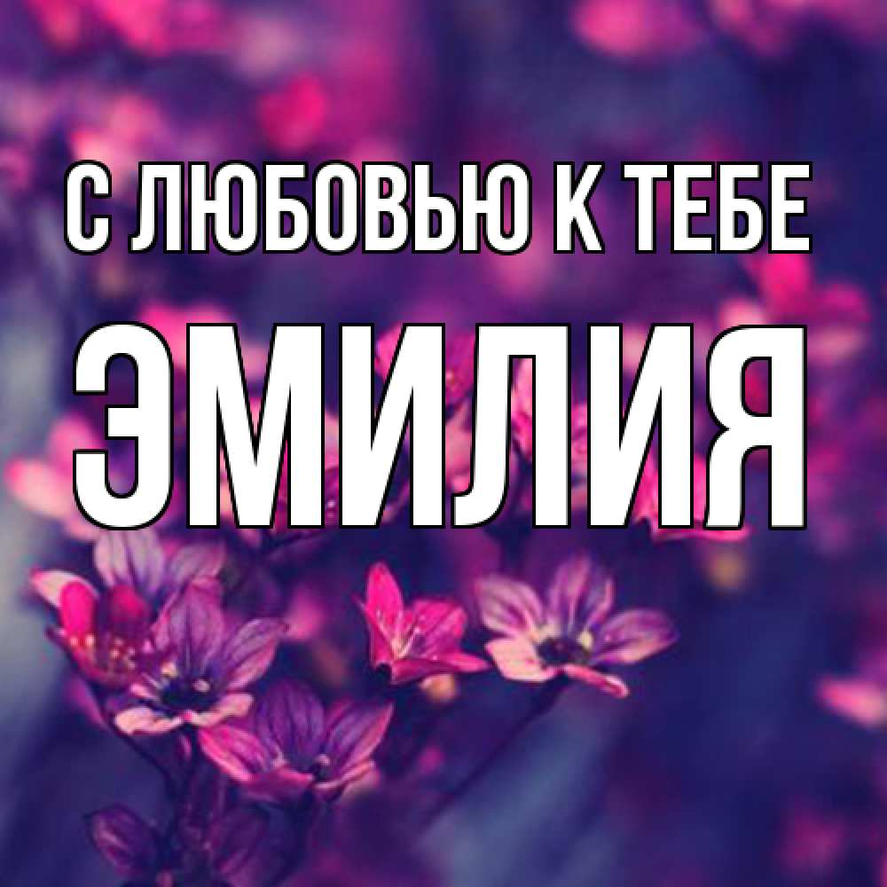 Открытка  с именем. Эмилия, С любовью к тебе  