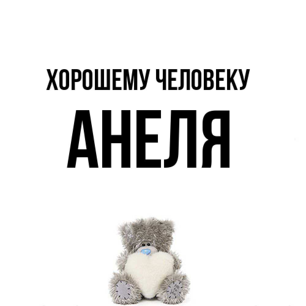 Открытка  с именем. Анеля, Хорошему человеку  