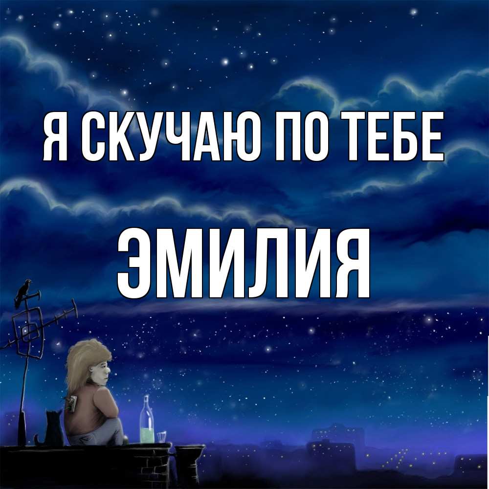 Открытка  с именем. ЭМИЛИЯ, Я скучаю по тебе  
