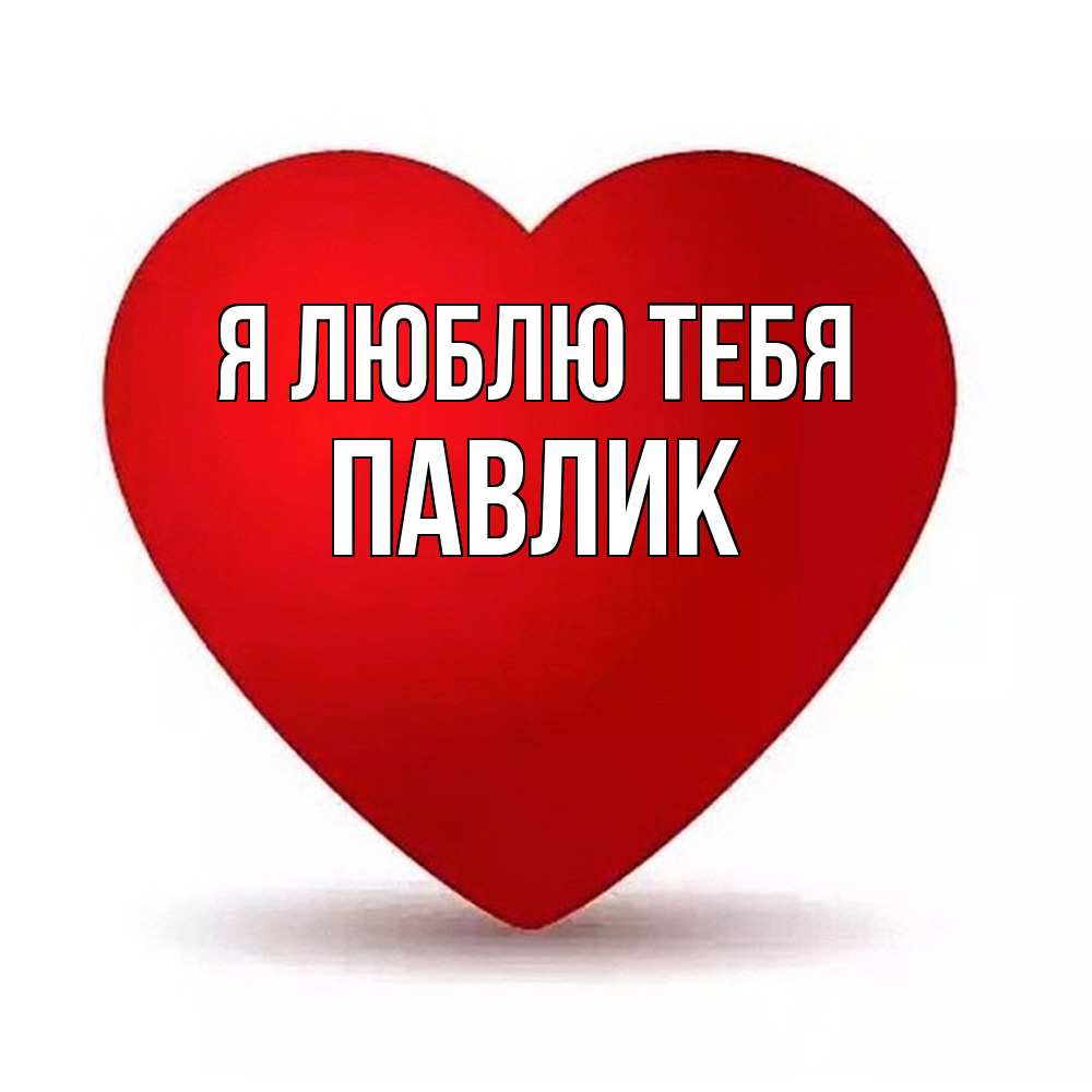 Открытка  с именем. Павлик, Я люблю тебя  