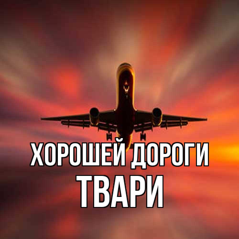 Открытка  с именем. твари, Хорошей дороги  