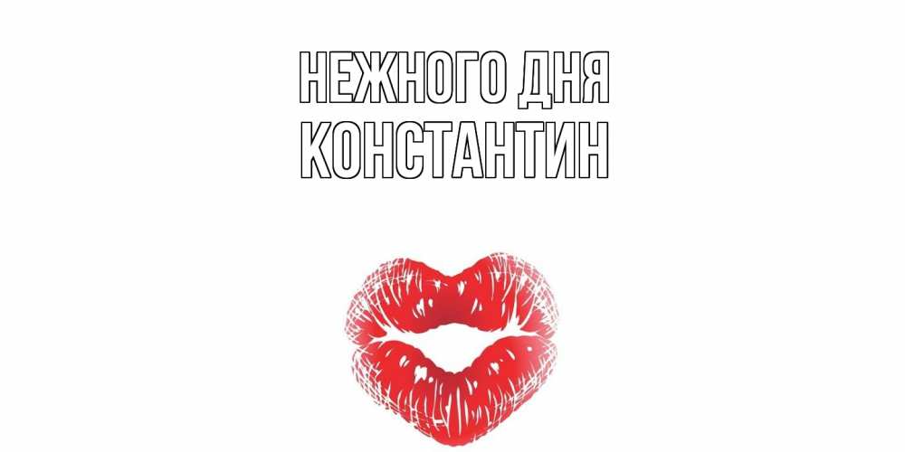 Открытка  с именем. константин, Нежного дня  