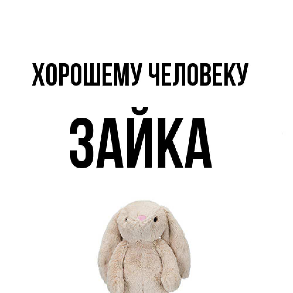 Открытка  с именем. Зайка, Хорошему человеку  