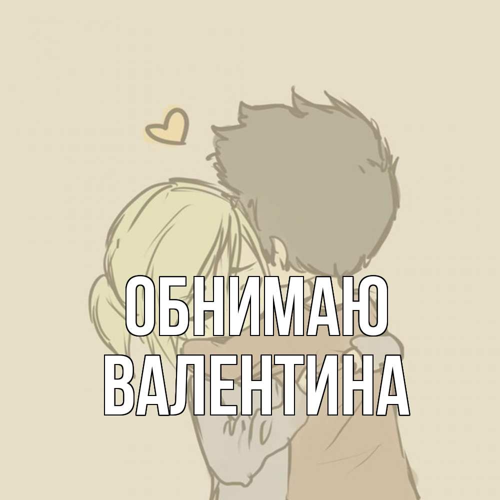 Открытка  с именем. валентина, Обнимаю  