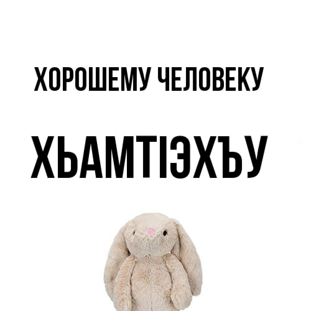 Открытка  с именем. ХьамтIэхъу, Хорошему человеку  