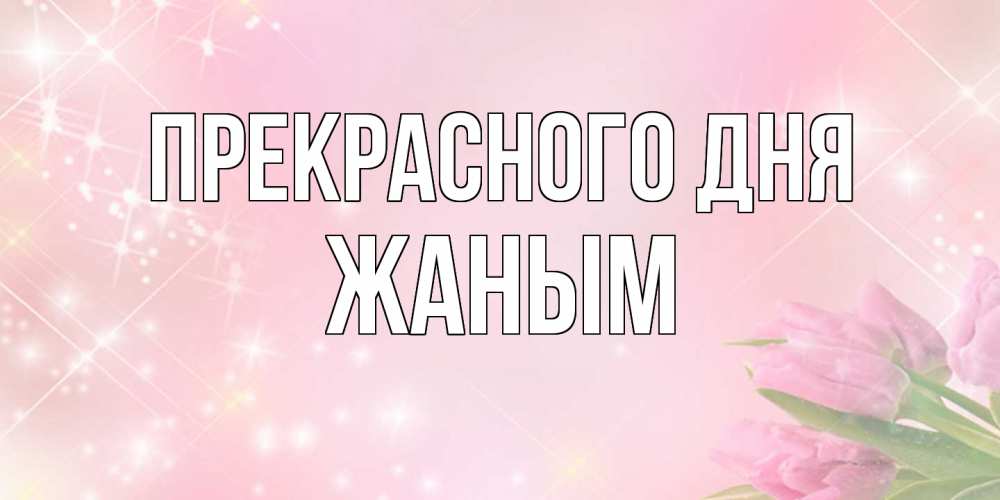 Открытка  с именем. Жаным, Прекрасного дня  