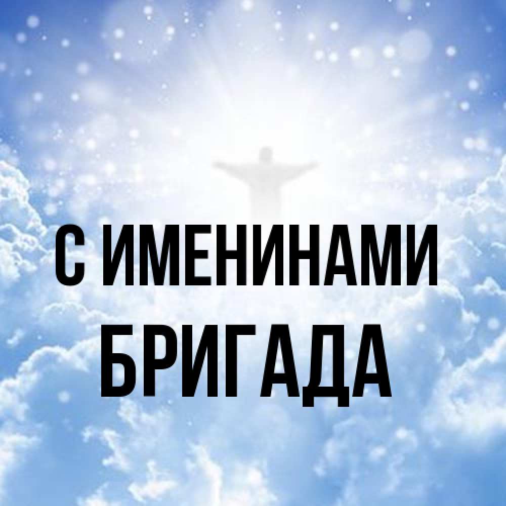 Открытка  с именем. Бригада, С именинами  